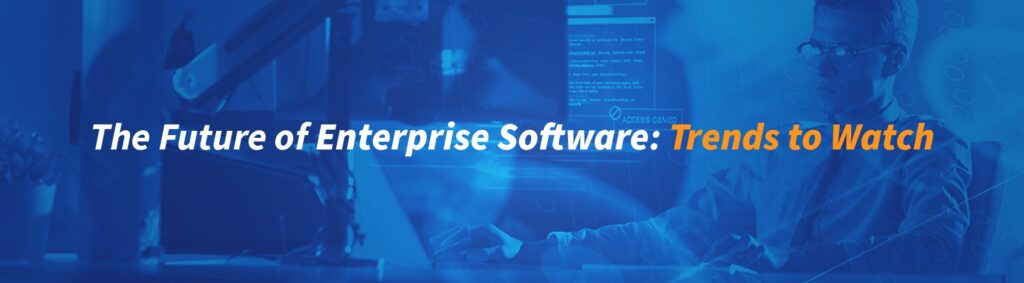 The-Future-of-Enterprise-Software-Trends-to-Watch