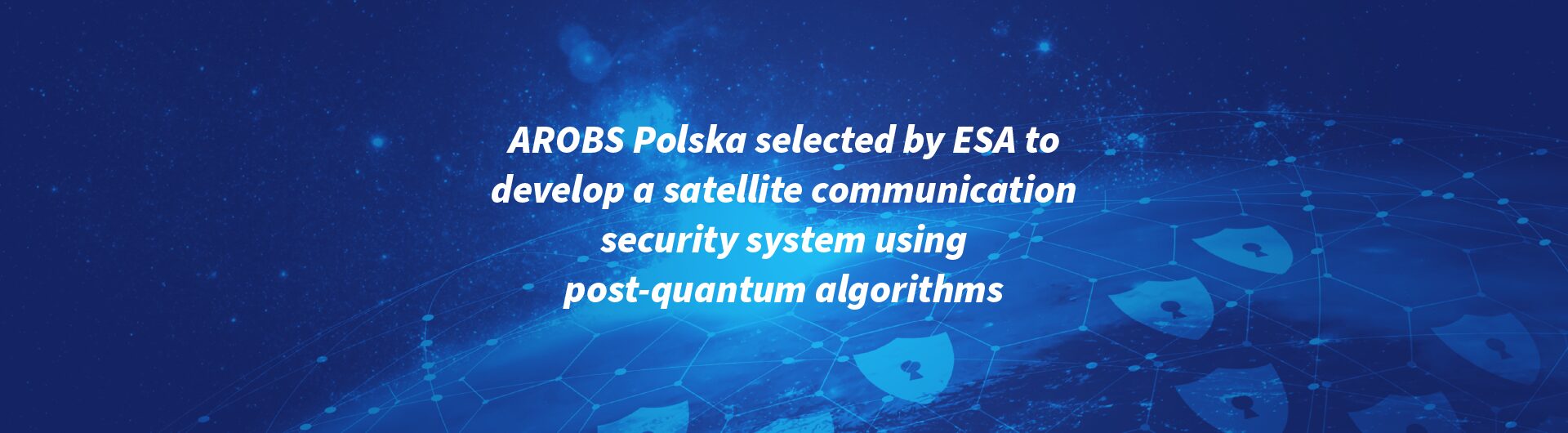 AROBS Polska selected by ESA to develop a satellite communication security system using post-quantum algorithms